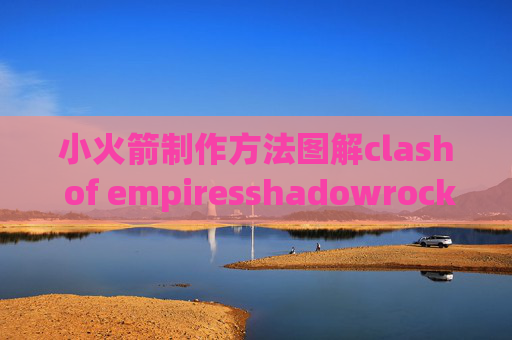 小火箭制作方法图解clash of empiresshadowrocket 超快节点