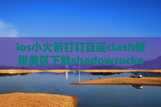 ios小火箭钉钉直连clash蜂巢美区下载shadowrocket