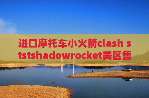 进口摩托车小火箭clash ststshadowrocket美区售价