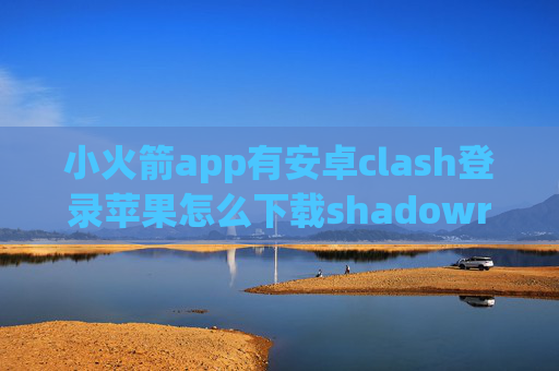 小火箭app有安卓clash登录苹果怎么下载shadowrocket