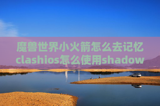 魔兽世界小火箭怎么去记忆clashios怎么使用shadowrocket