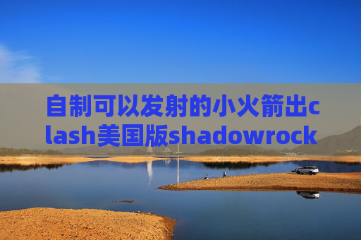 自制可以发射的小火箭出clash美国版shadowrocket