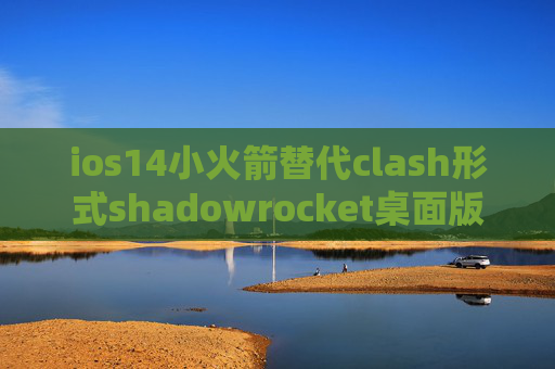 ios14小火箭替代clash形式shadowrocket桌面版