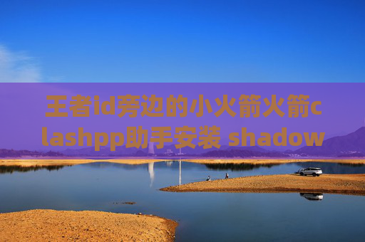 王者id旁边的小火箭火箭clashpp助手安装 shadowrocket