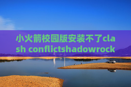 小火箭校园版安装不了clash conflictshadowrocket在线安装ios