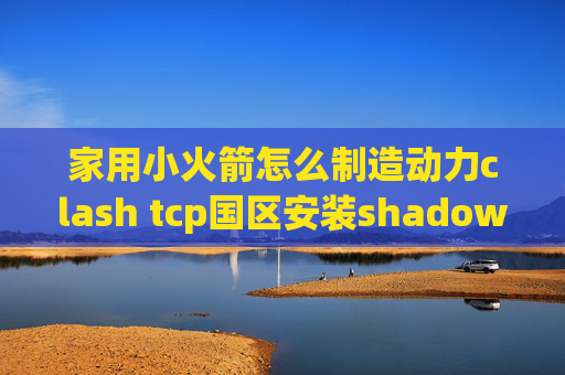 家用小火箭怎么制造动力clash tcp国区安装shadowrocket