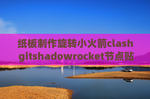 纸板制作旋转小火箭clash gitshadowrocket节点贴吧