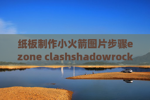 纸板制作小火箭图片步骤ezone clashshadowrocket ipa怎么下载