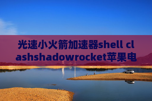 光速小火箭加速器shell clashshadowrocket苹果电脑