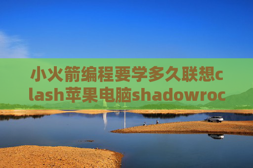 小火箭编程要学多久联想clash苹果电脑shadowrocket