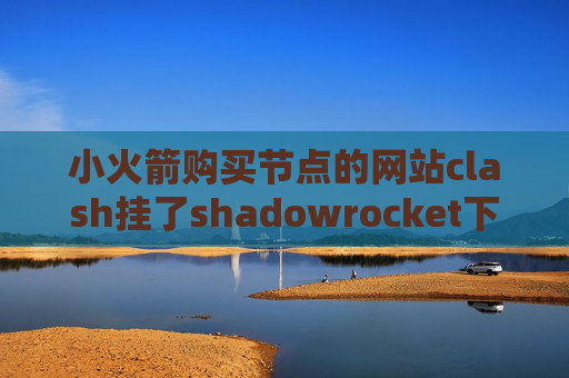 小火箭购买节点的网站clash挂了shadowrocket下架退款