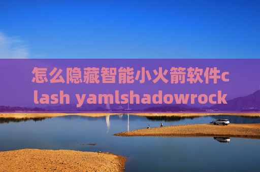 怎么隐藏智能小火箭软件clash yamlshadowrocket可以翻墙吗