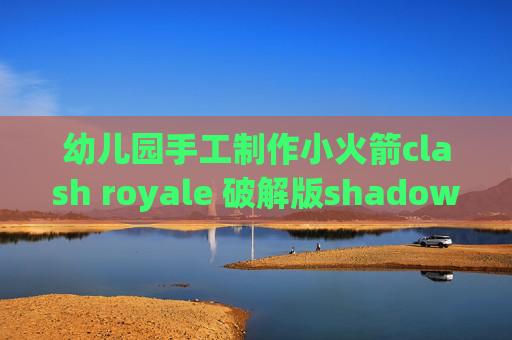 幼儿园手工制作小火箭clash royale 破解版shadowrocket上网慢