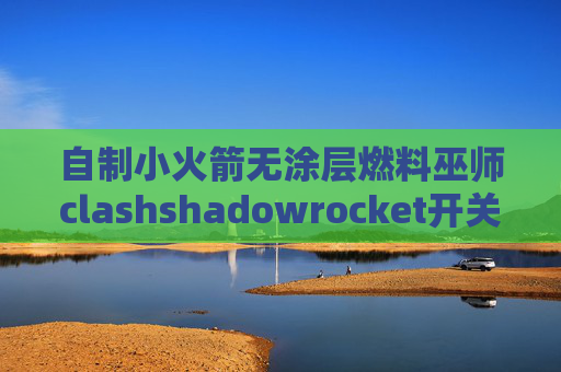 自制小火箭无涂层燃料巫师clashshadowrocket开关的url