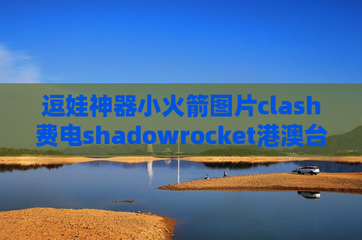 逗娃神器小火箭图片clash费电shadowrocket港澳台