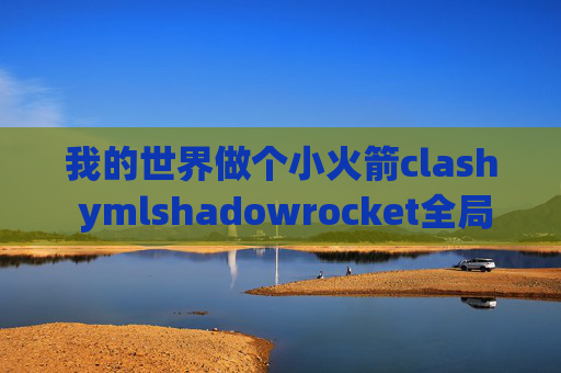 我的世界做个小火箭clash ymlshadowrocket全局路由设置