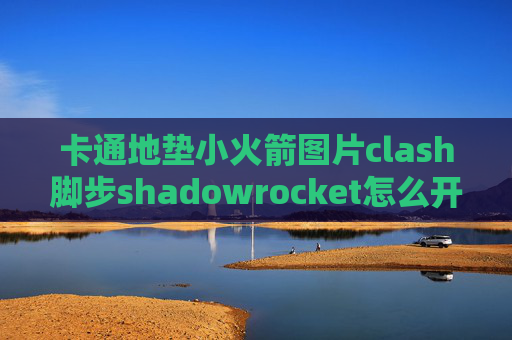 卡通地垫小火箭图片clash脚步shadowrocket怎么开启全局