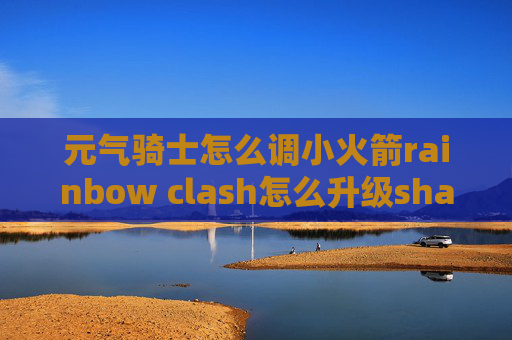 元气骑士怎么调小火箭rainbow clash怎么升级shadowrocket版本