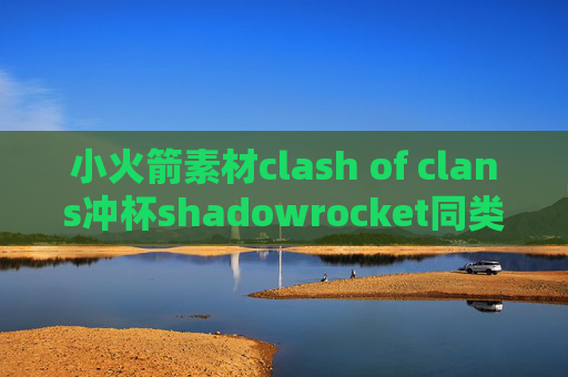 小火箭素材clash of clans冲杯shadowrocket同类软件