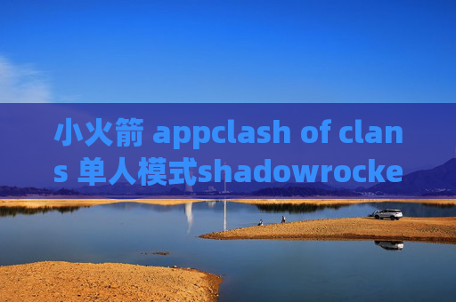 小火箭 appclash of clans 单人模式shadowrocket香港下载