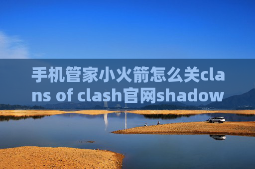 手机管家小火箭怎么关clans of clash官网shadowrocket ios离线