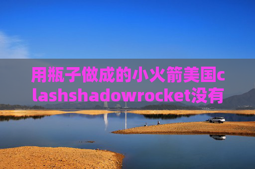 用瓶子做成的小火箭美国clashshadowrocket没有权限