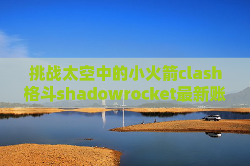 挑战太空中的小火箭clash格斗shadowrocket最新账号