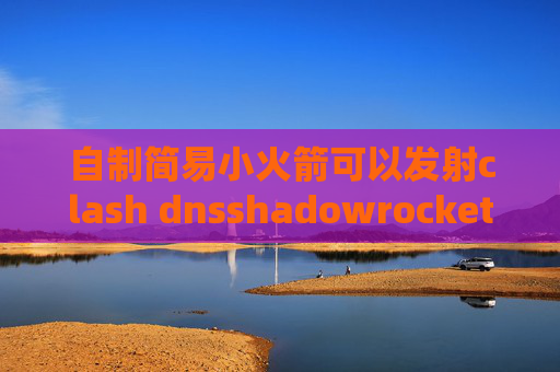 自制简易小火箭可以发射clash dnsshadowrocket官网充值