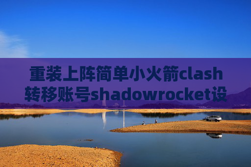 重装上阵简单小火箭clash转移账号shadowrocket设置全局代理