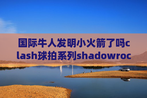 国际牛人发明小火箭了吗clash球拍系列shadowrocket ipad下載