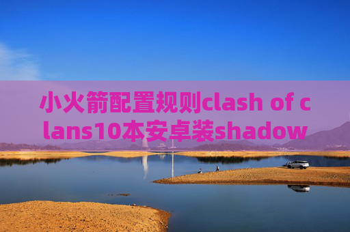 小火箭配置规则clash of clans10本安卓装shadowrocket