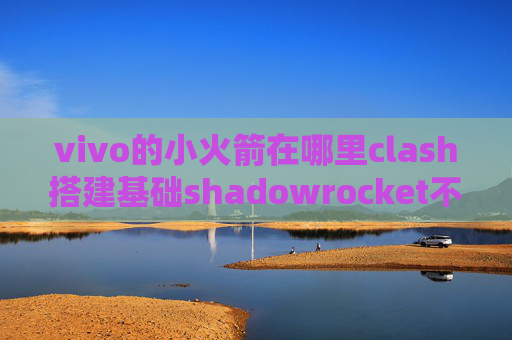 vivo的小火箭在哪里clash搭建基础shadowrocket不连ss