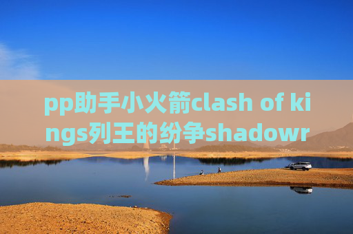 pp助手小火箭clash of kings列王的纷争shadowrocket苹果版安装