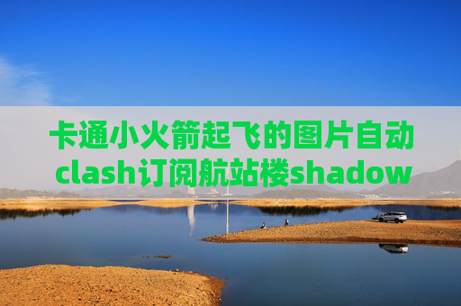 卡通小火箭起飞的图片自动 clash订阅航站楼shadowrocket