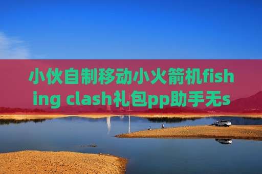 小伙自制移动小火箭机fishing clash礼包pp助手无shadowrocket