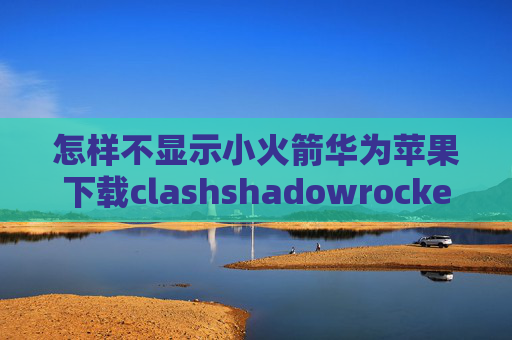 怎样不显示小火箭华为苹果下载clashshadowrocket苹果软件下载