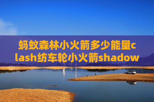 蚂蚁森林小火箭多少能量clash纺车轮小火箭shadowrocket续费