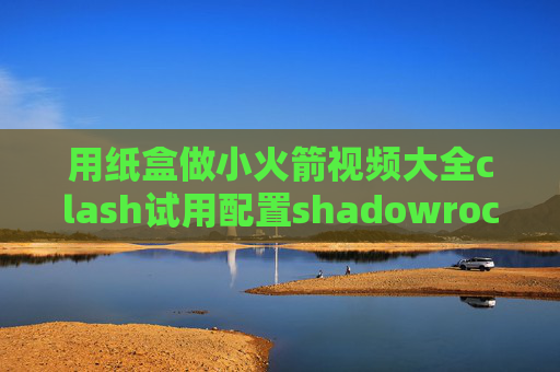 用纸盒做小火箭视频大全clash试用配置shadowrocket怎么设置中文