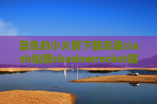 蓝色的小火箭下载安装clash仙兽shadowrocket端口号