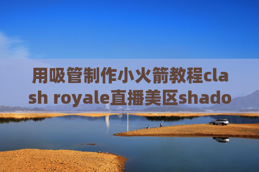 用吸管制作小火箭教程clash royale直播美区shadowrocket购买