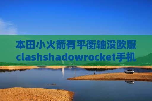 本田小火箭有平衡轴没欧服clashshadowrocket手机无法连接