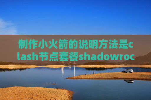 制作小火箭的说明方法是clash节点套餐shadowrocket切换节点