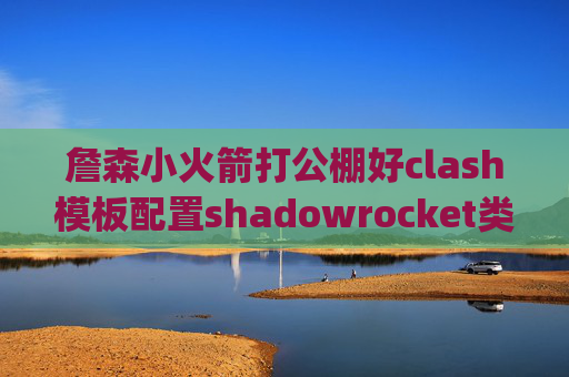 詹森小火箭打公棚好clash模板配置shadowrocket类似的app