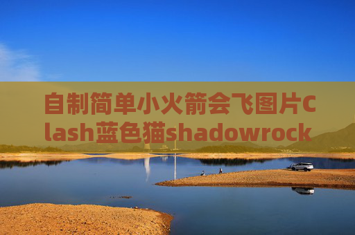 自制简单小火箭会飞图片Clash蓝色猫shadowrocket下载 无需验证