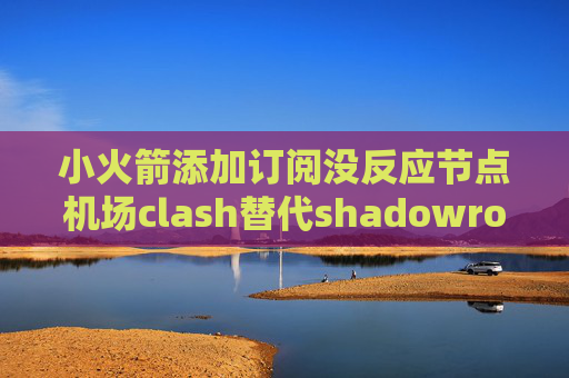 小火箭添加订阅没反应节点机场clash替代shadowrocket的iOS