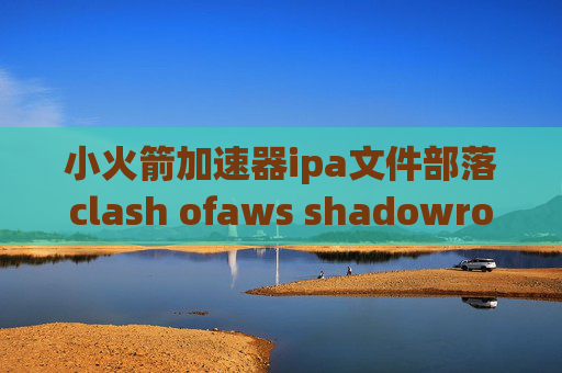 小火箭加速器ipa文件部落clash ofaws shadowrocket免费流量