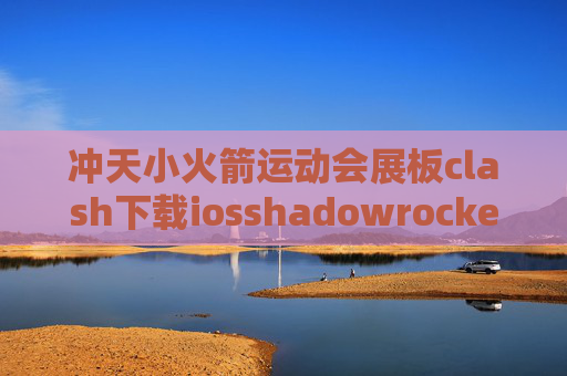 冲天小火箭运动会展板clash下载iosshadowrocket如何导入订阅