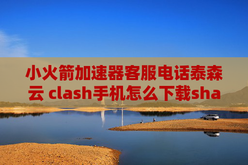 小火箭加速器客服电话泰森云 clash手机怎么下载shadowrocket