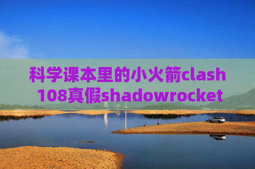 科学课本里的小火箭clash 108真假shadowrocket怎么样