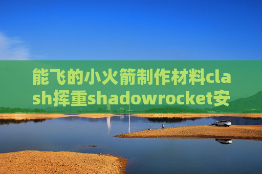 能飞的小火箭制作材料clash挥重shadowrocket安卓版教程